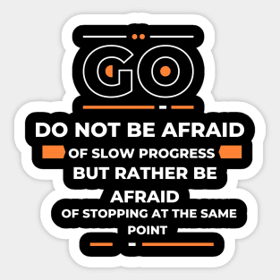 Do not be afraid of slow progress, but rather be afraid of stopping at the same point Sticker